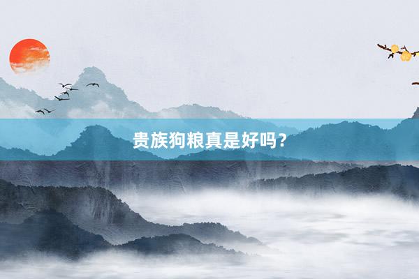 贵族狗粮真是好吗？